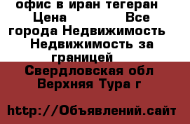 офис в иран тегеран › Цена ­ 60 000 - Все города Недвижимость » Недвижимость за границей   . Свердловская обл.,Верхняя Тура г.